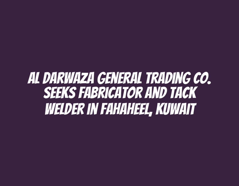 Al Darwaza General Trading Co. Seeks Fabricator and Tack Welder in Fahaheel, Kuwait