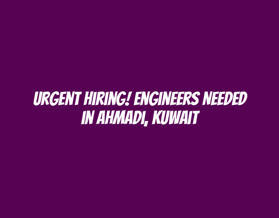 Urgent Hiring! Engineers Needed in Ahmadi, Kuwait