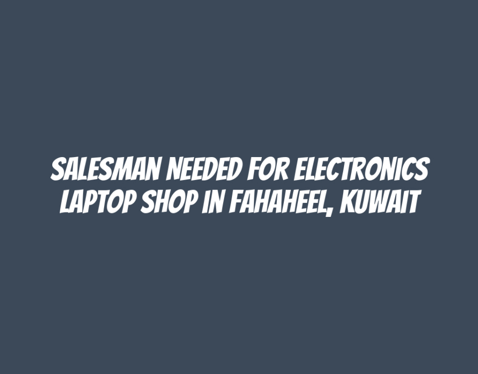 Salesman Needed for Electronics Laptop Shop in Fahaheel, Kuwait