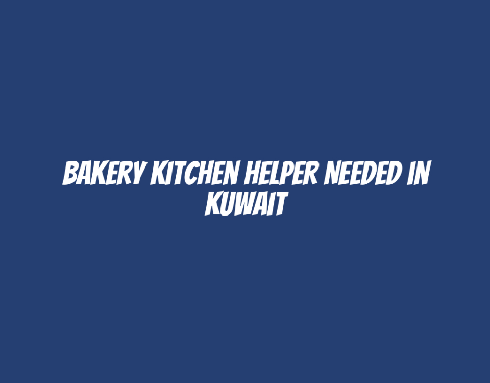 Bakery Kitchen Helper Needed in Kuwait