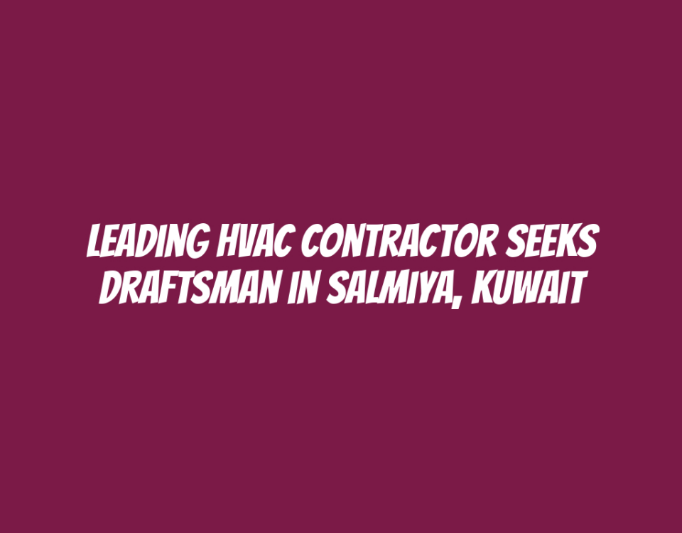 Leading HVAC Contractor Seeks Draftsman in Salmiya, Kuwait