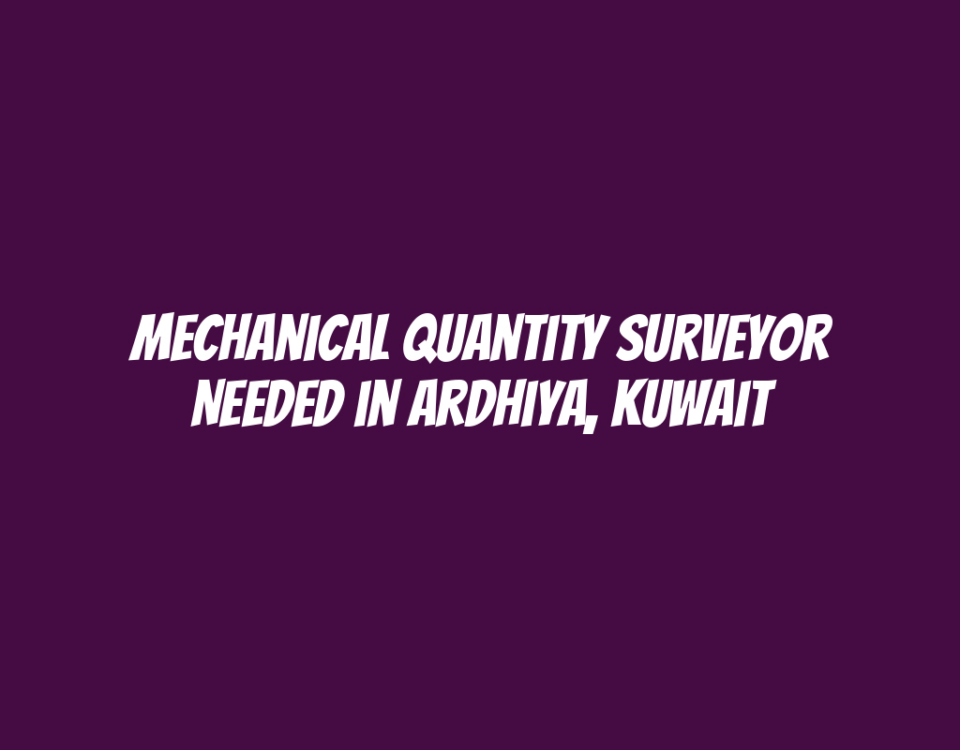 Mechanical Quantity Surveyor Needed in Ardhiya, Kuwait