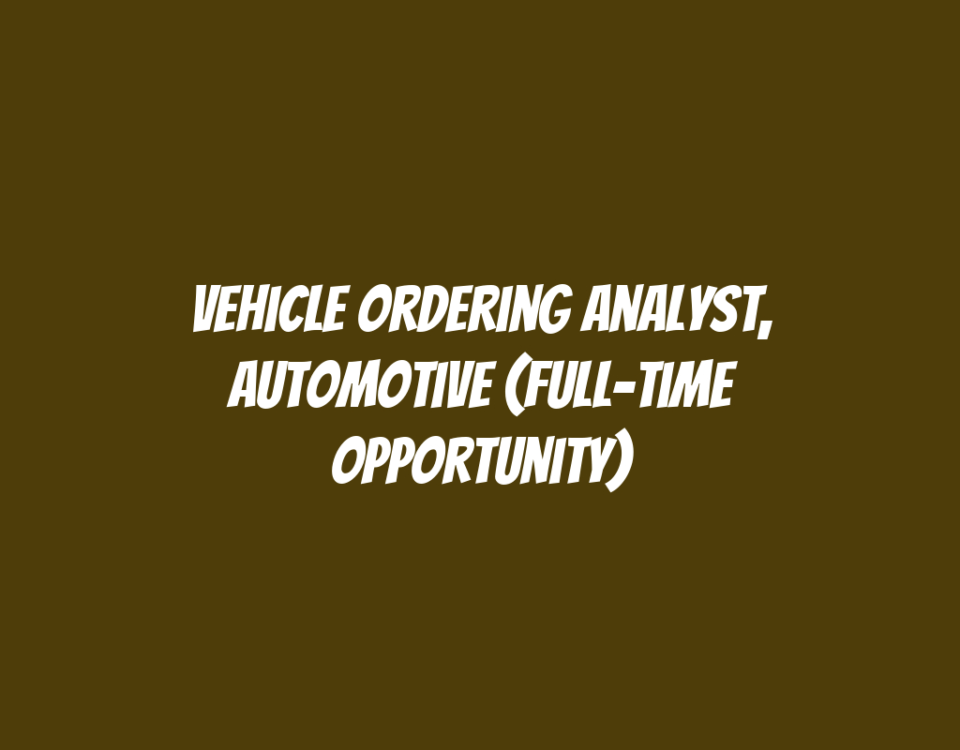 Vehicle Ordering Analyst, Automotive (Full-time Opportunity)