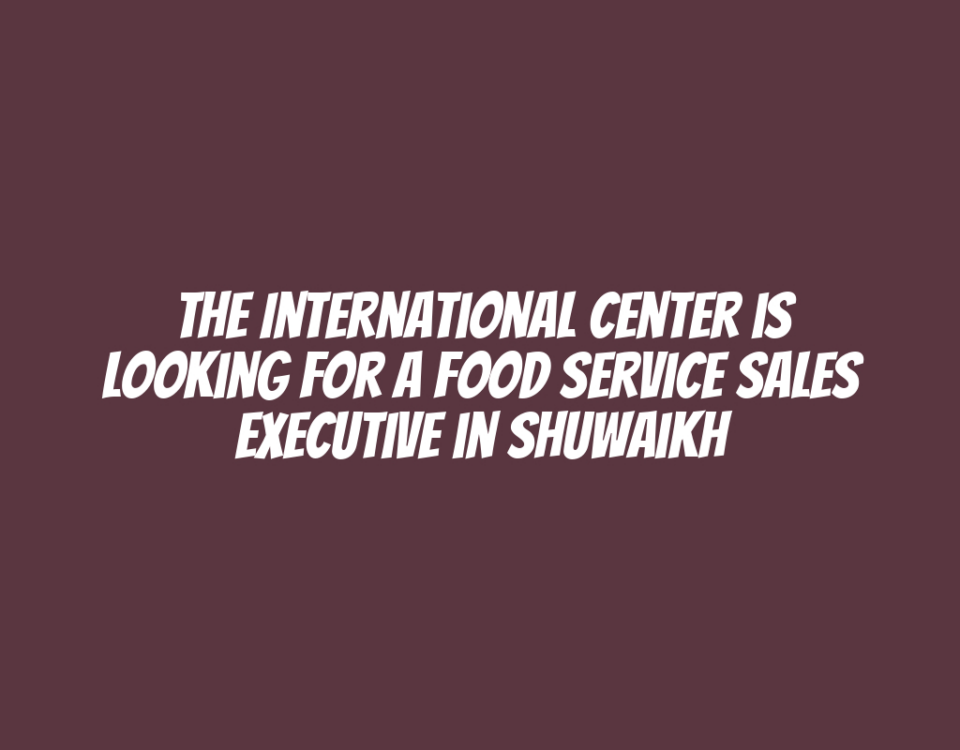 The International Center is Looking for a Food Service Sales Executive in Shuwaikh