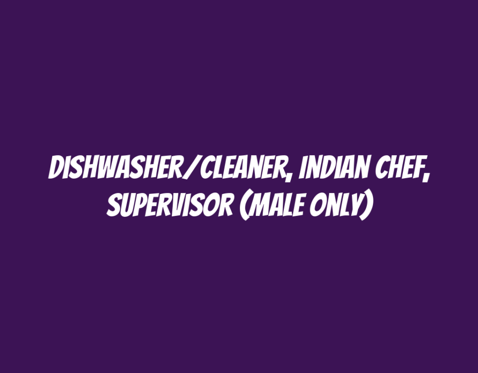 Dishwasher/Cleaner, Indian Chef, Supervisor (Male Only)