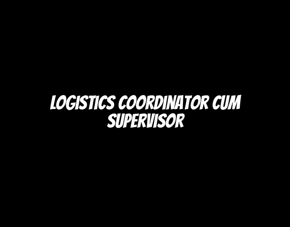 Logistics Coordinator cum Supervisor