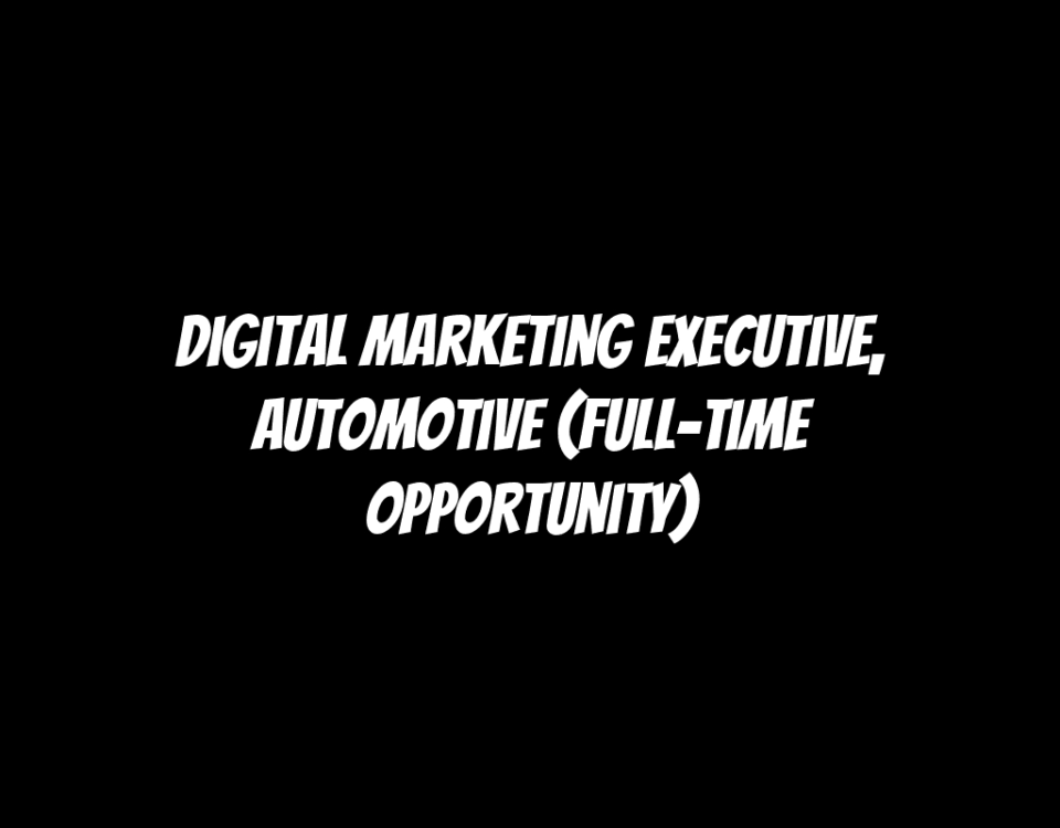 Digital Marketing Executive, Automotive (Full-time Opportunity)