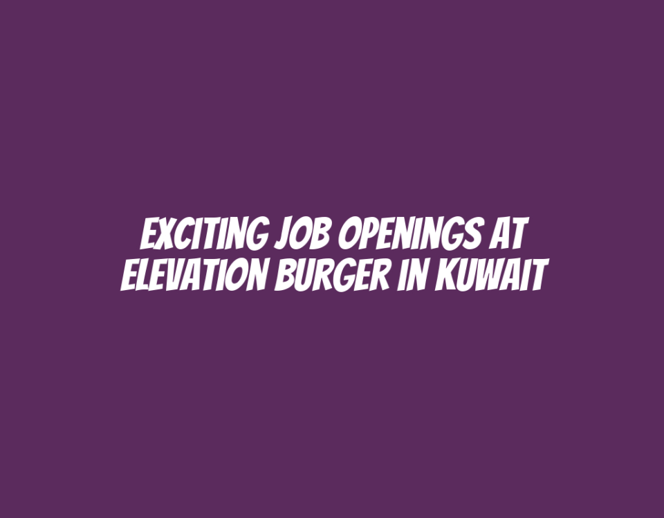 Exciting Job Openings at Elevation Burger in Kuwait