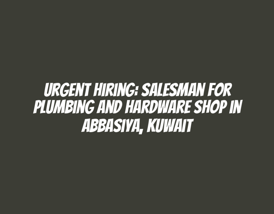 Urgent Hiring: Salesman for Plumbing and Hardware Shop in Abbasiya, Kuwait