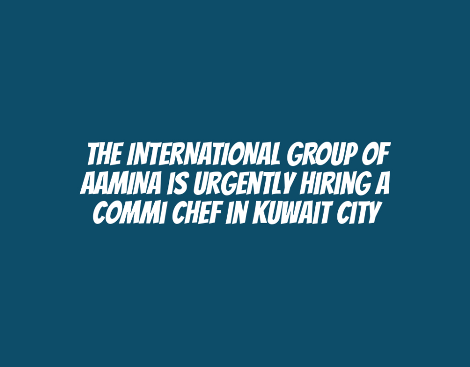 The INTERNATIONAL GROUP OF AAMINA is Urgently Hiring a Commi Chef in Kuwait City