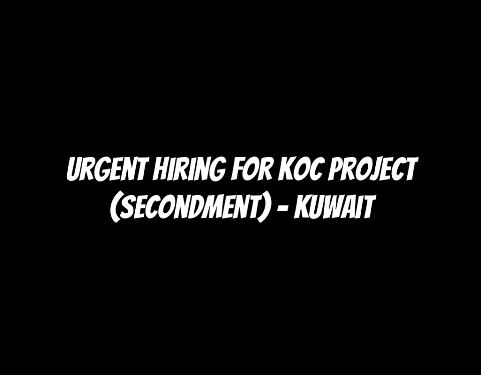 Urgent Hiring for KOC Project (Secondment) – Kuwait