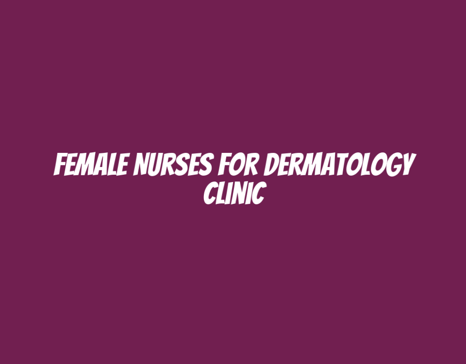 Female Nurses for Dermatology Clinic