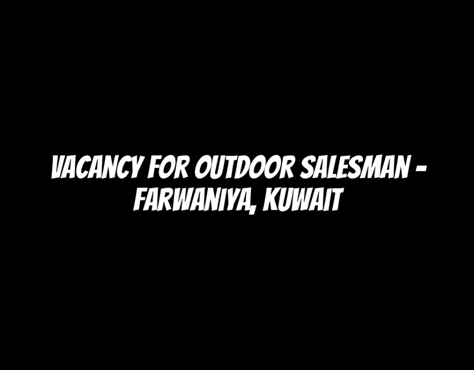 Vacancy for Outdoor Salesman - Farwaniya, Kuwait