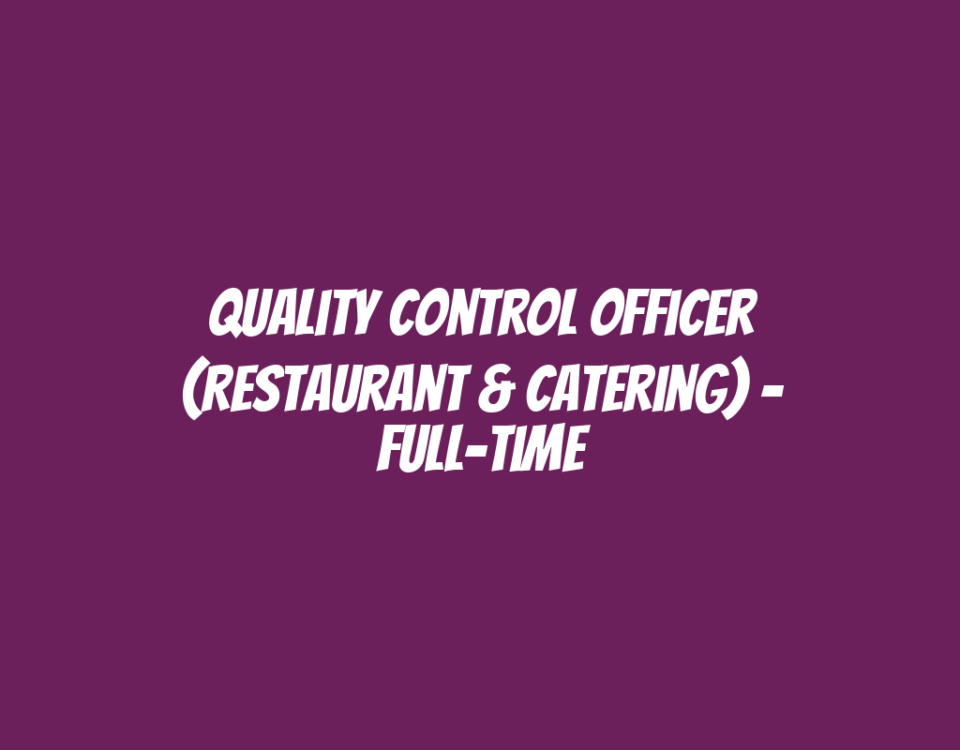 Quality Control Officer (Restaurant & Catering) – Full-Time