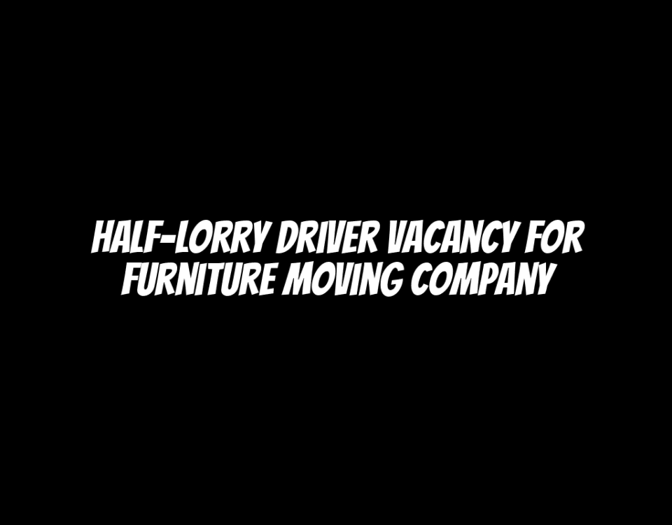 Half-Lorry Driver Vacancy for Furniture Moving Company