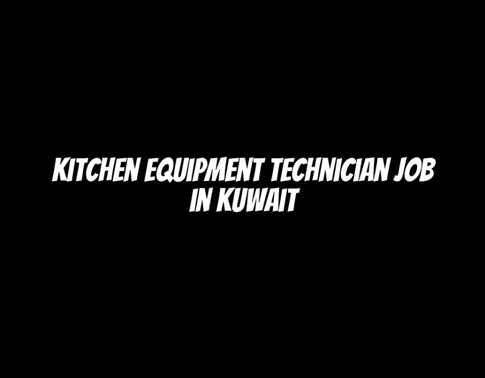 Kitchen Equipment Technician Job in Kuwait