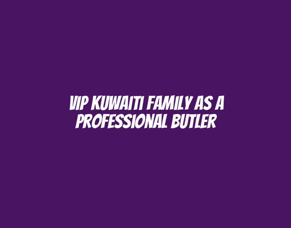 VIP Kuwaiti Family as a Professional Butler