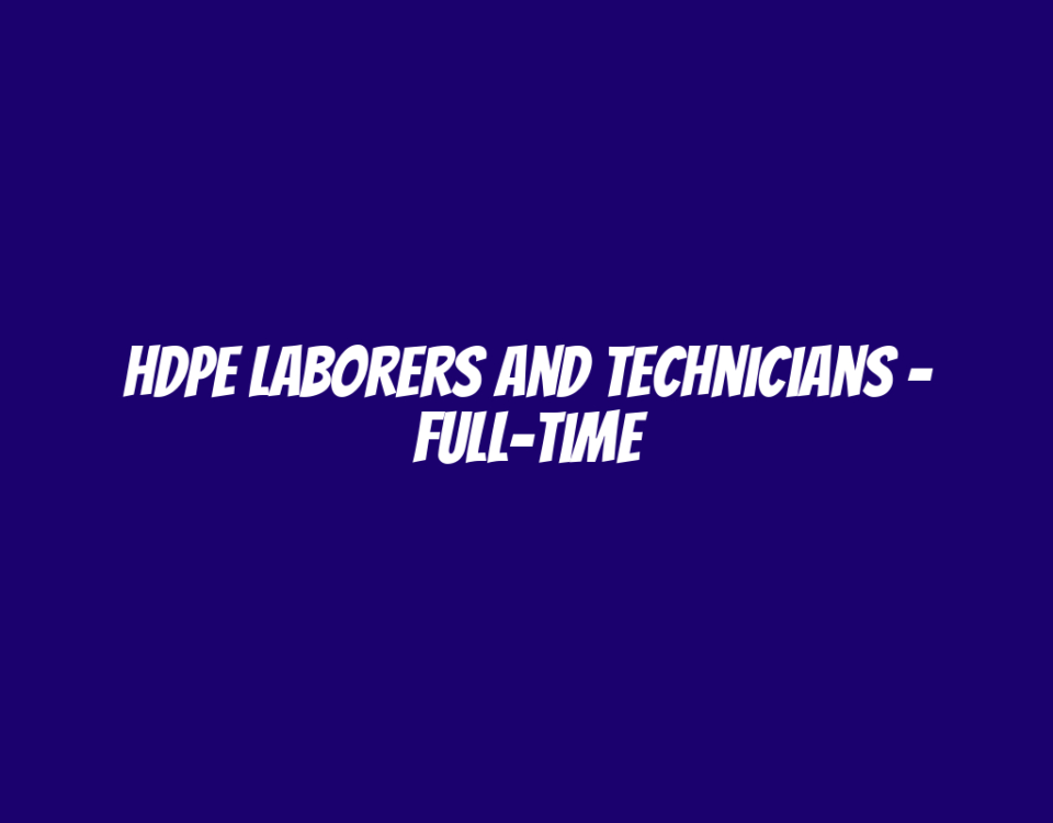 HDPE Laborers and Technicians – Full-Time