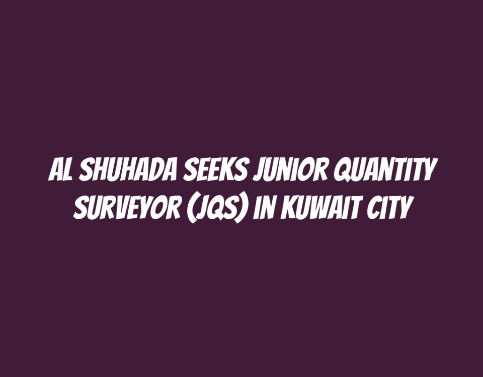 Al Shuhada Seeks Junior Quantity Surveyor (JQS) in Kuwait City