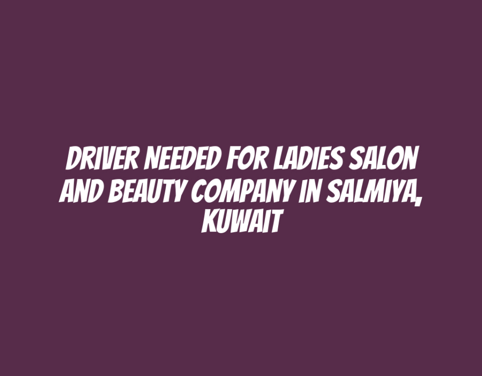 Driver Needed for Ladies Salon and Beauty Company in Salmiya, Kuwait