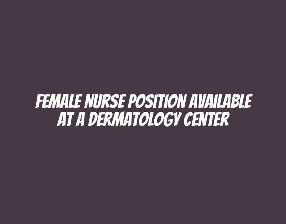 Female Nurse Position Available at a Dermatology Center