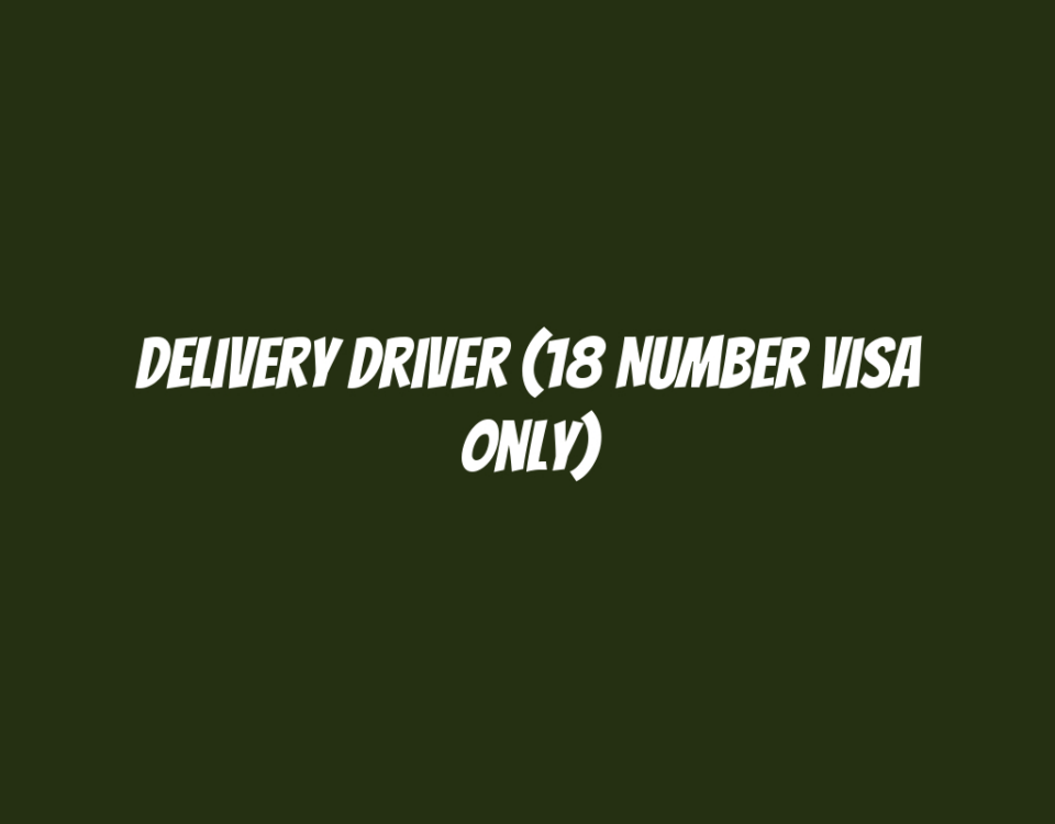 Delivery Driver (18 Number Visa Only)