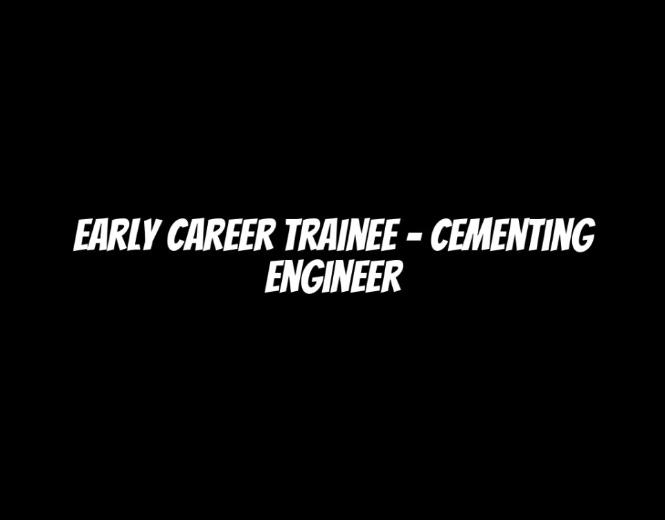 Early Career Trainee – Cementing Engineer