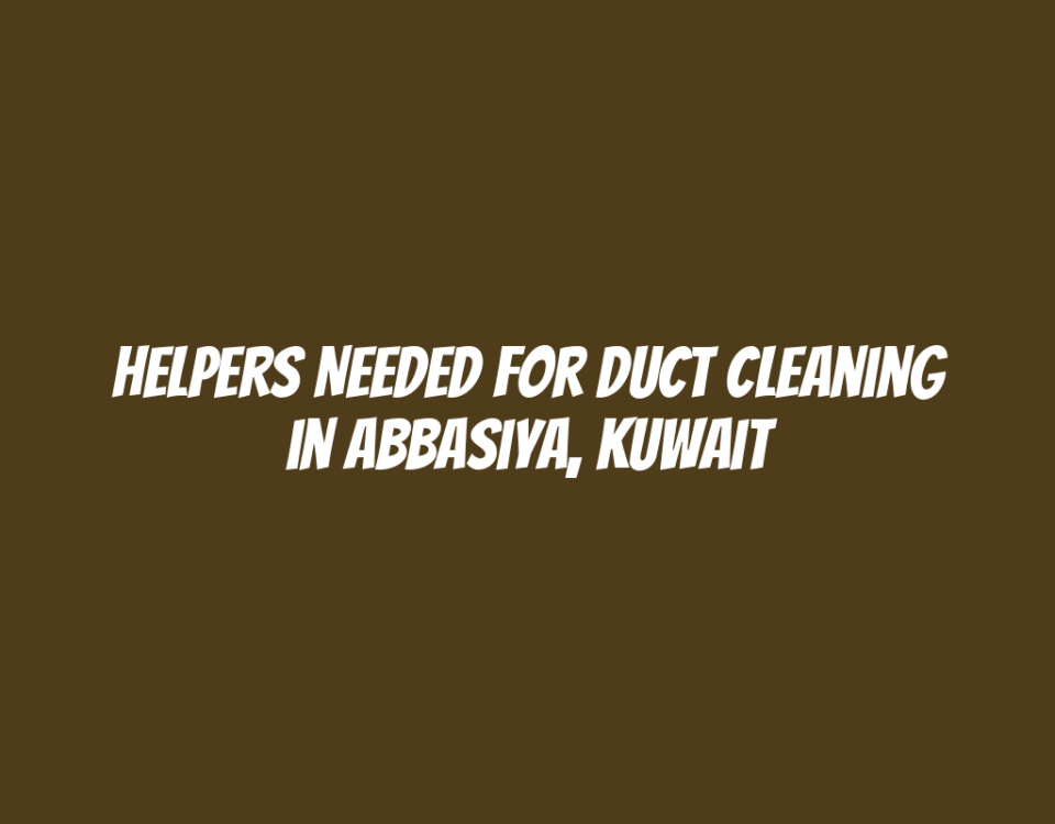 Helpers Needed for Duct Cleaning in Abbasiya, Kuwait