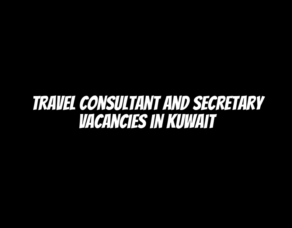 Travel Consultant and Secretary Vacancies in Kuwait