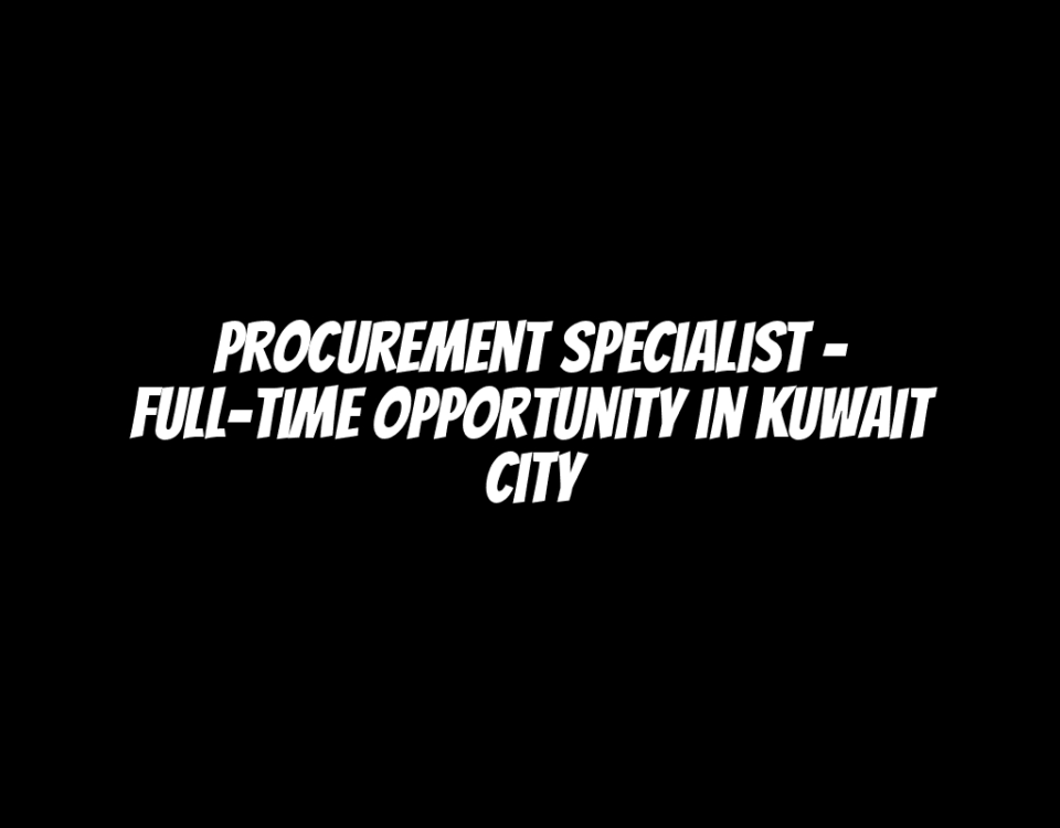 Procurement Specialist – Full-Time Opportunity in Kuwait City