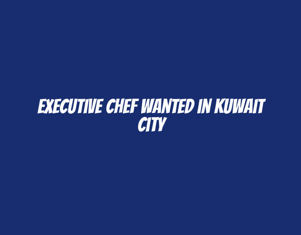 Executive Chef Wanted in Kuwait City