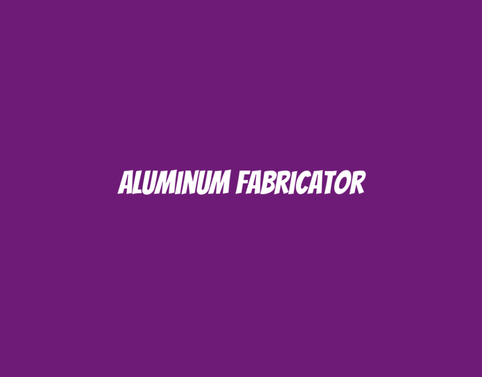 Aluminum Fabricator