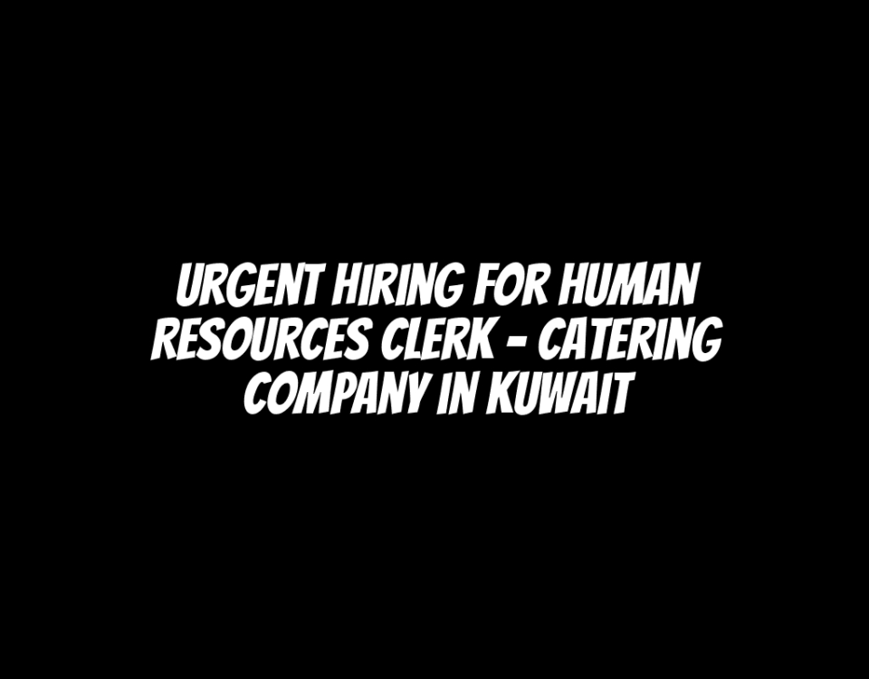 Urgent Hiring for Human Resources Clerk – Catering Company in Kuwait