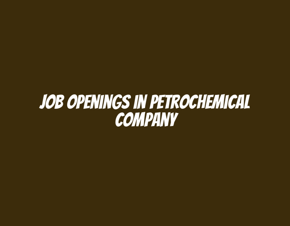 Job Openings in Petrochemical Company