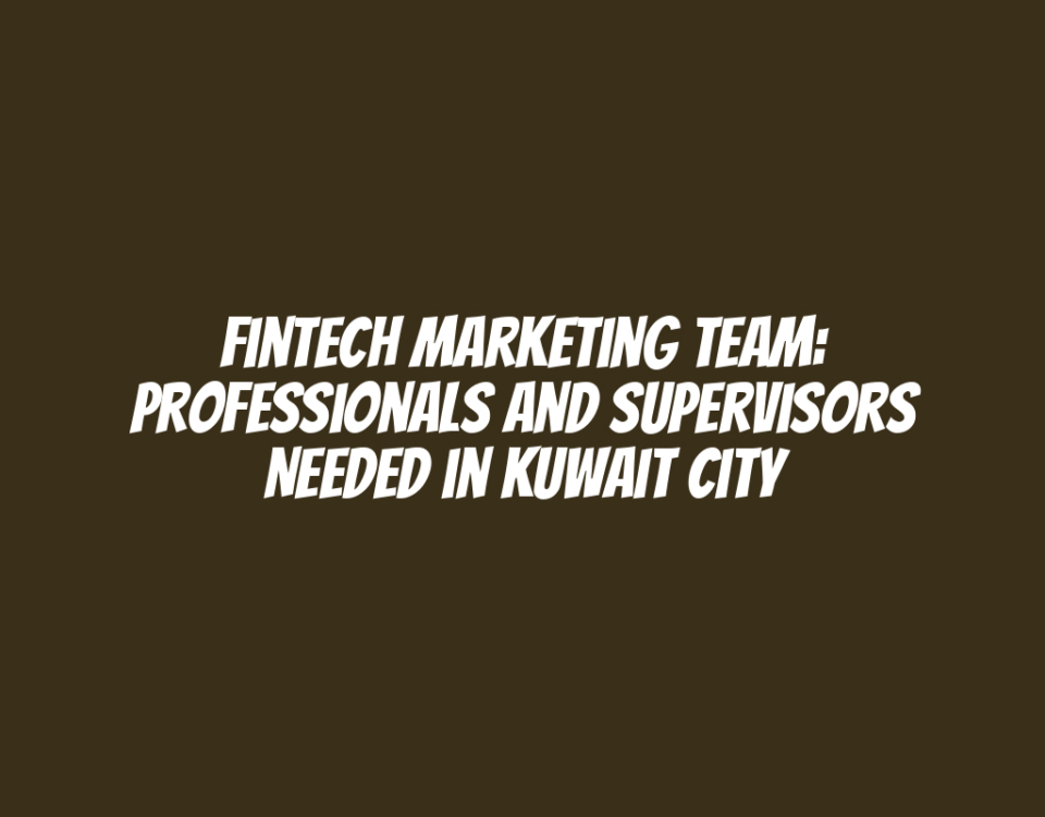 Fintech Marketing Team: Professionals and Supervisors Needed in Kuwait City