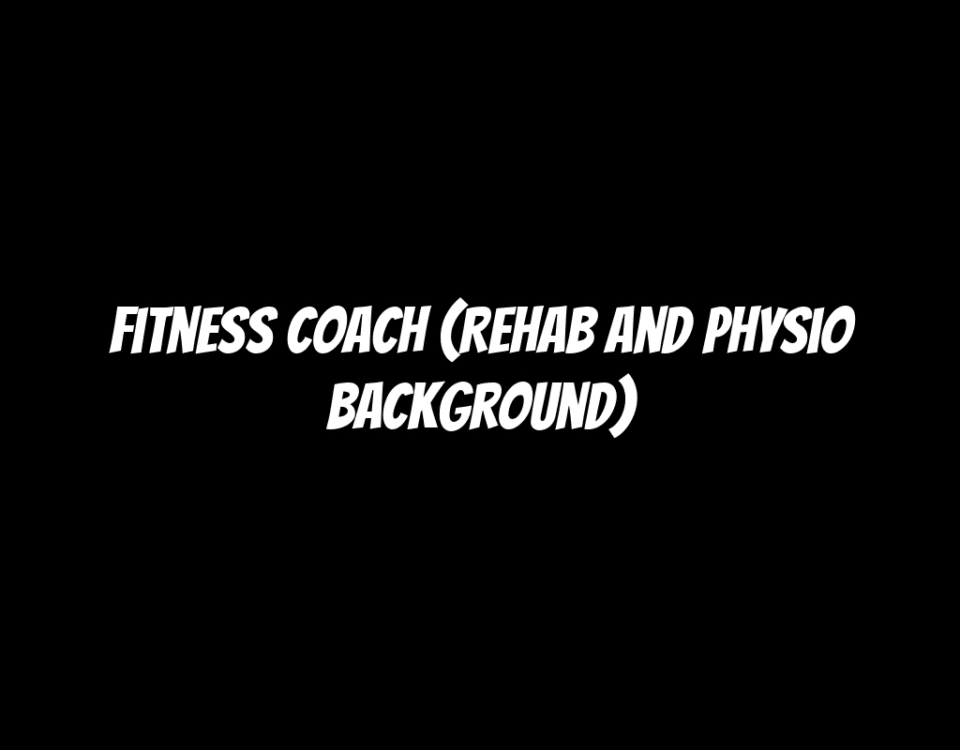 Fitness Coach (Rehab and Physio Background)