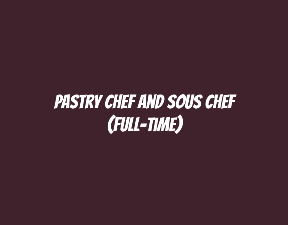 Pastry Chef and Sous Chef (Full-Time)