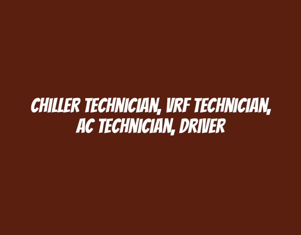 Chiller Technician, VRF Technician, AC Technician, Driver