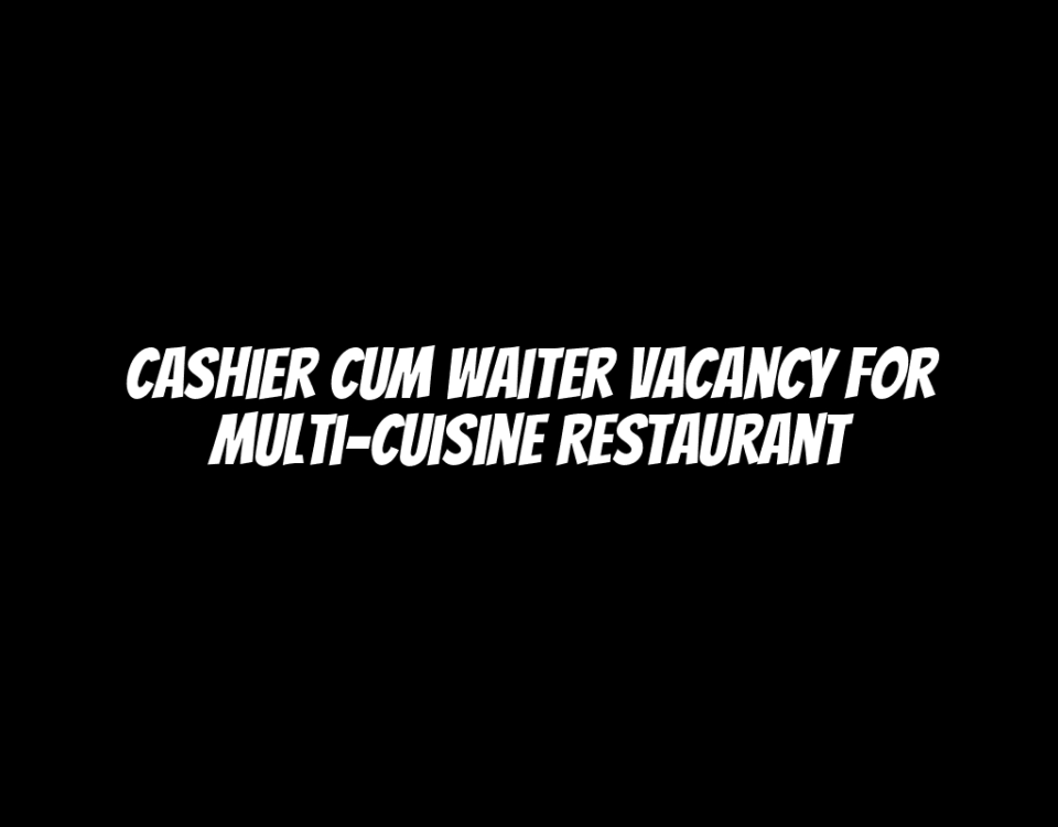 Cashier cum Waiter Vacancy for Multi-Cuisine Restaurant