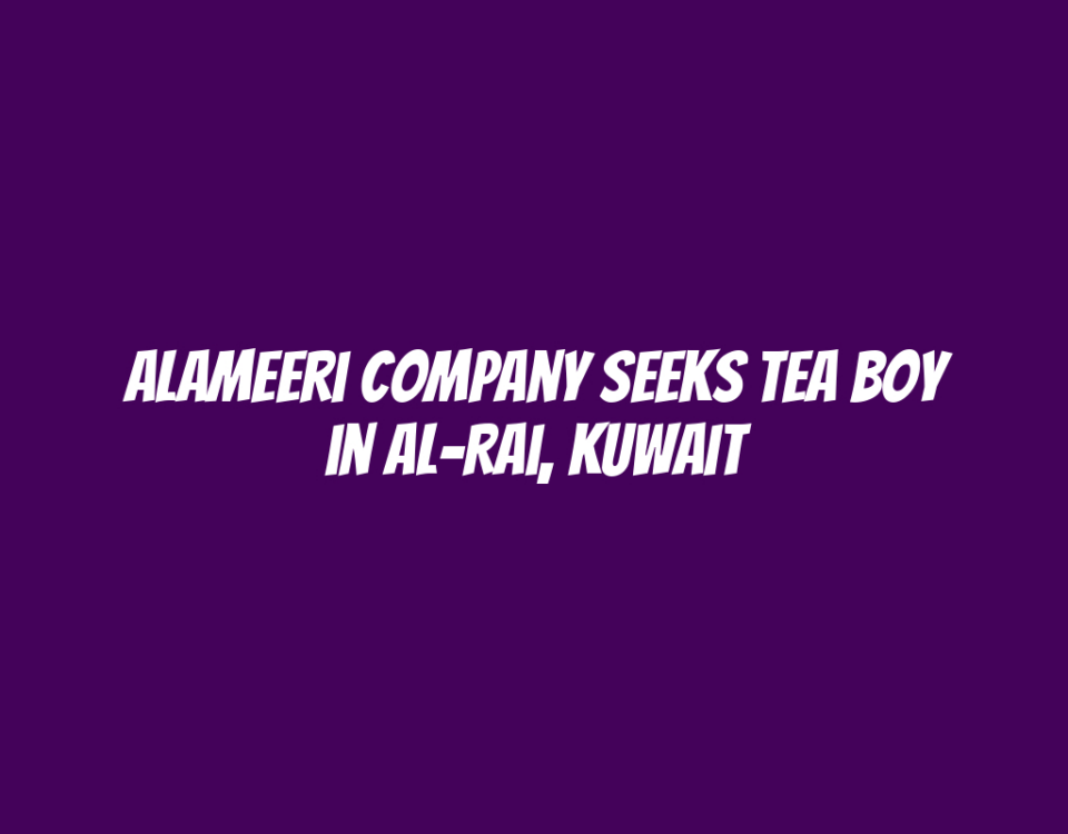 Alameeri Company Seeks Tea Boy in Al-Rai, Kuwait