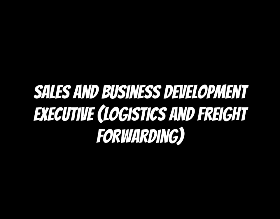 Sales and Business Development Executive (Logistics and Freight Forwarding)