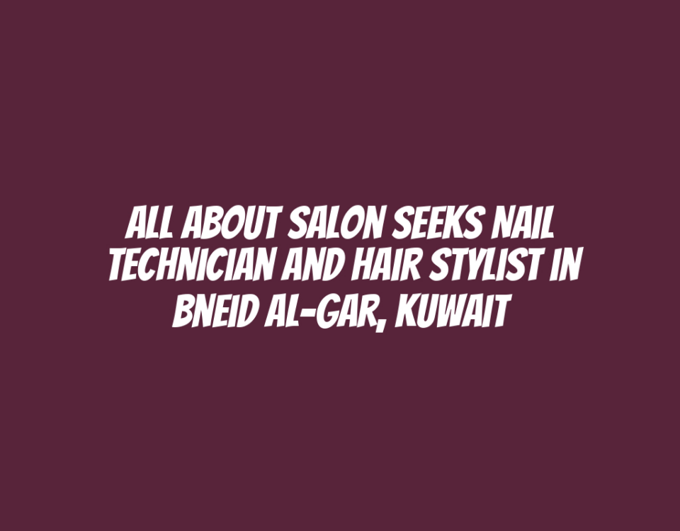 All About Salon Seeks Nail Technician and Hair Stylist in Bneid Al-Gar, Kuwait