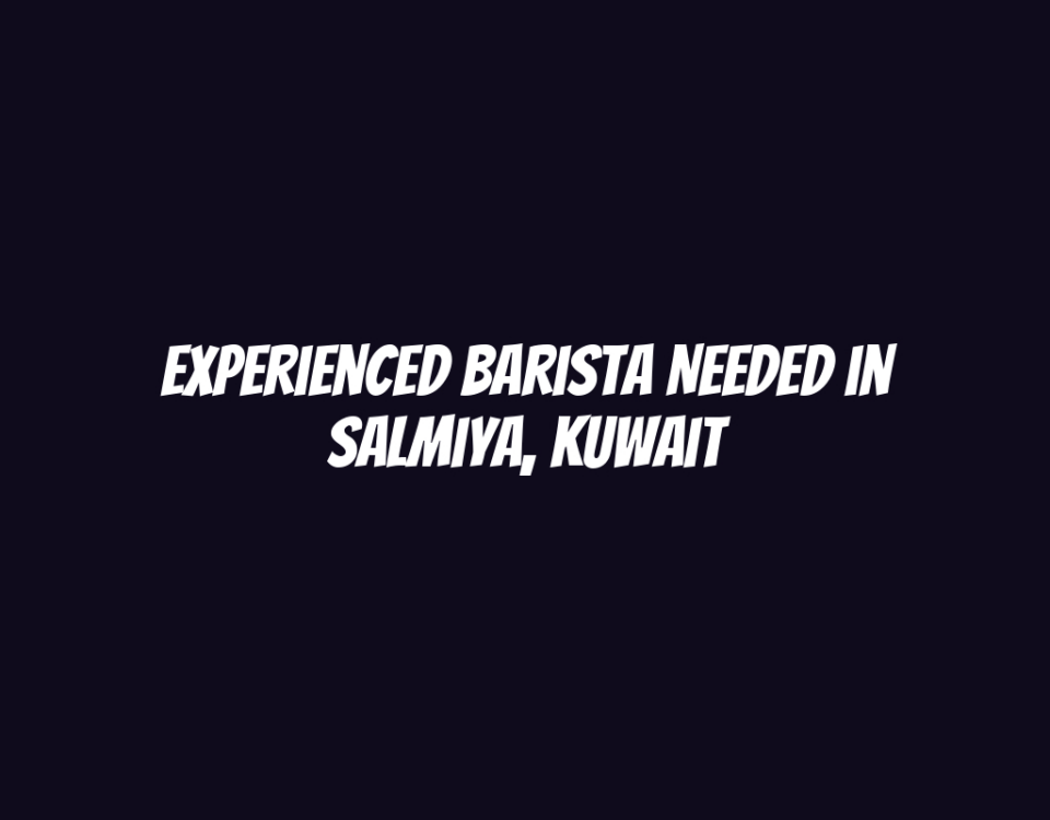 Experienced Barista Needed in Salmiya, Kuwait