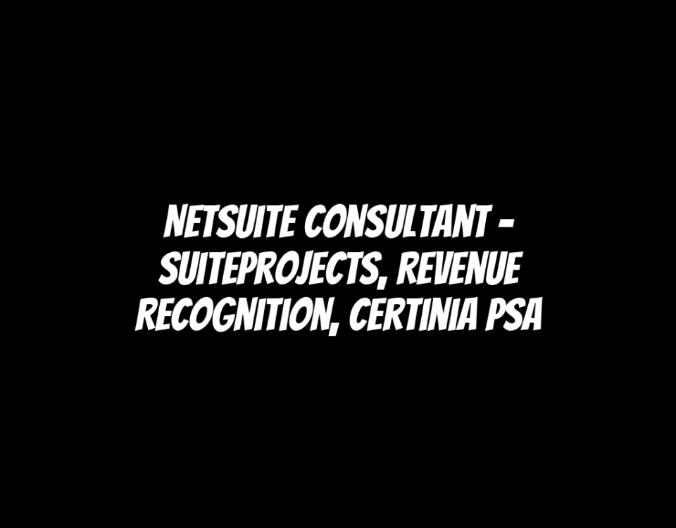 NetSuite Consultant - SuiteProjects, Revenue Recognition, Certinia PSA