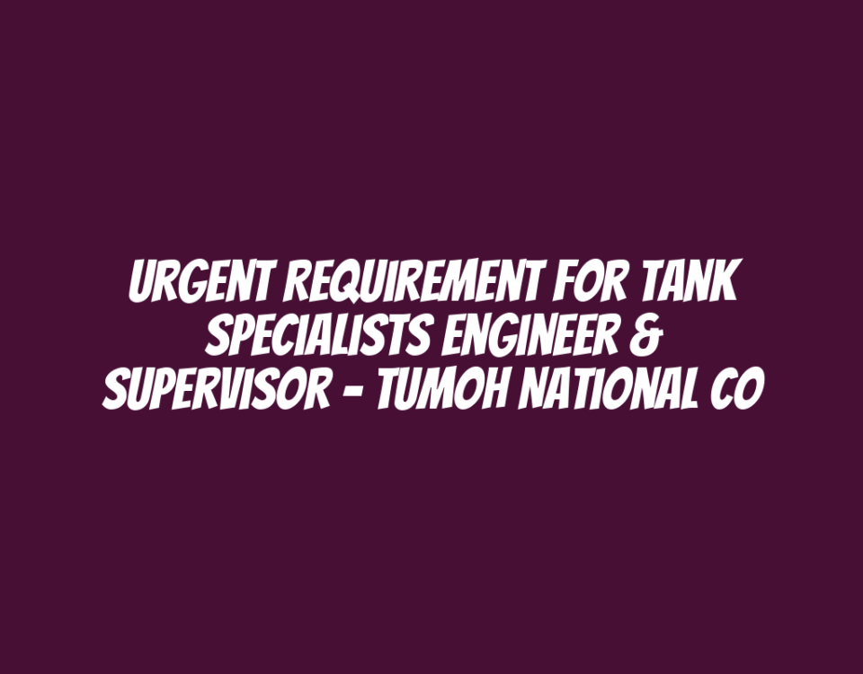 Urgent Requirement for Tank Specialists Engineer & Supervisor - Tumoh National Co