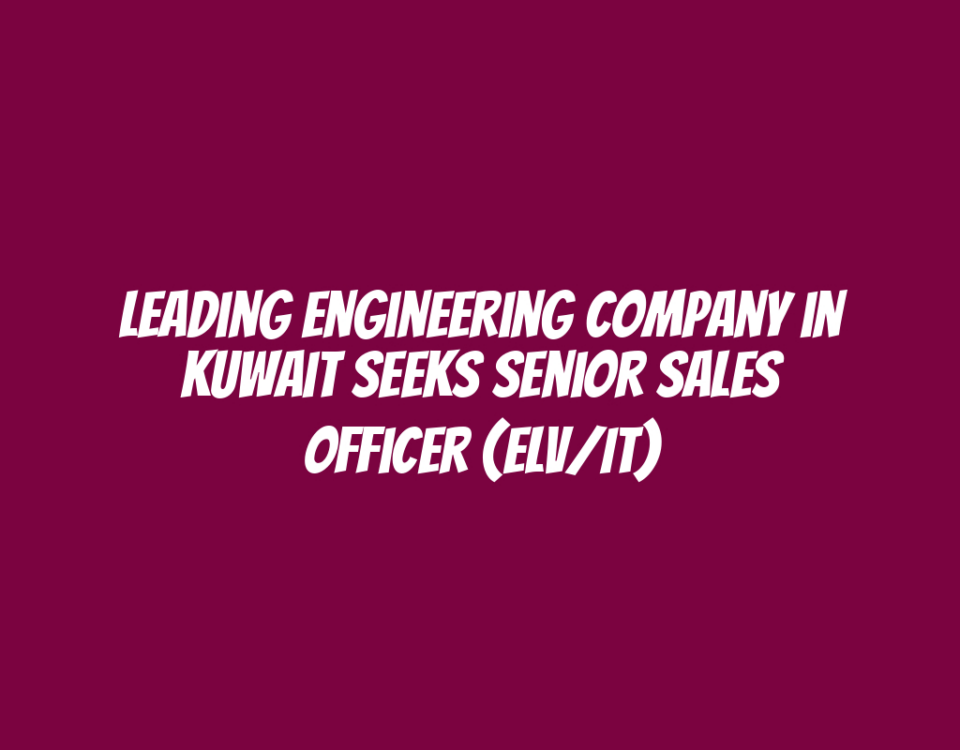 Leading Engineering Company in Kuwait Seeks Senior Sales Officer (ELV/IT)