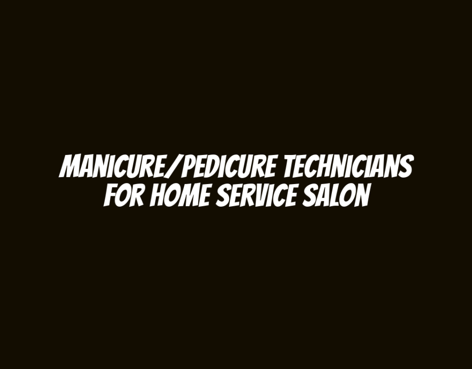 Manicure/Pedicure Technicians for Home Service Salon