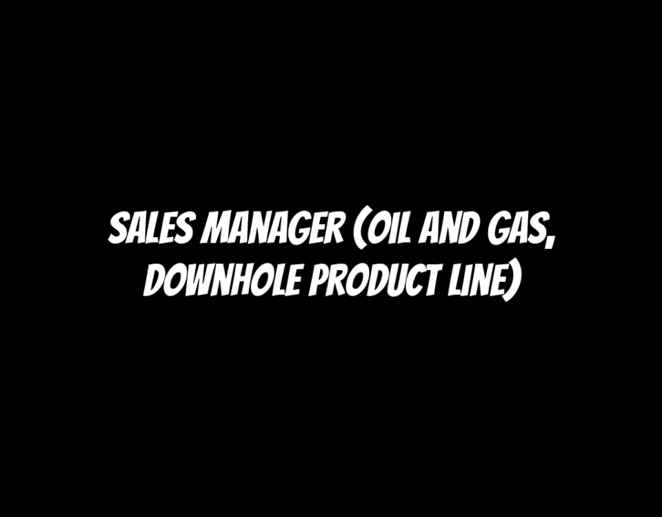 Sales Manager (Oil and Gas, Downhole Product Line)