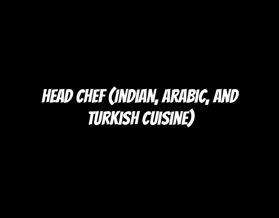 Head Chef (Indian, Arabic, and Turkish Cuisine)