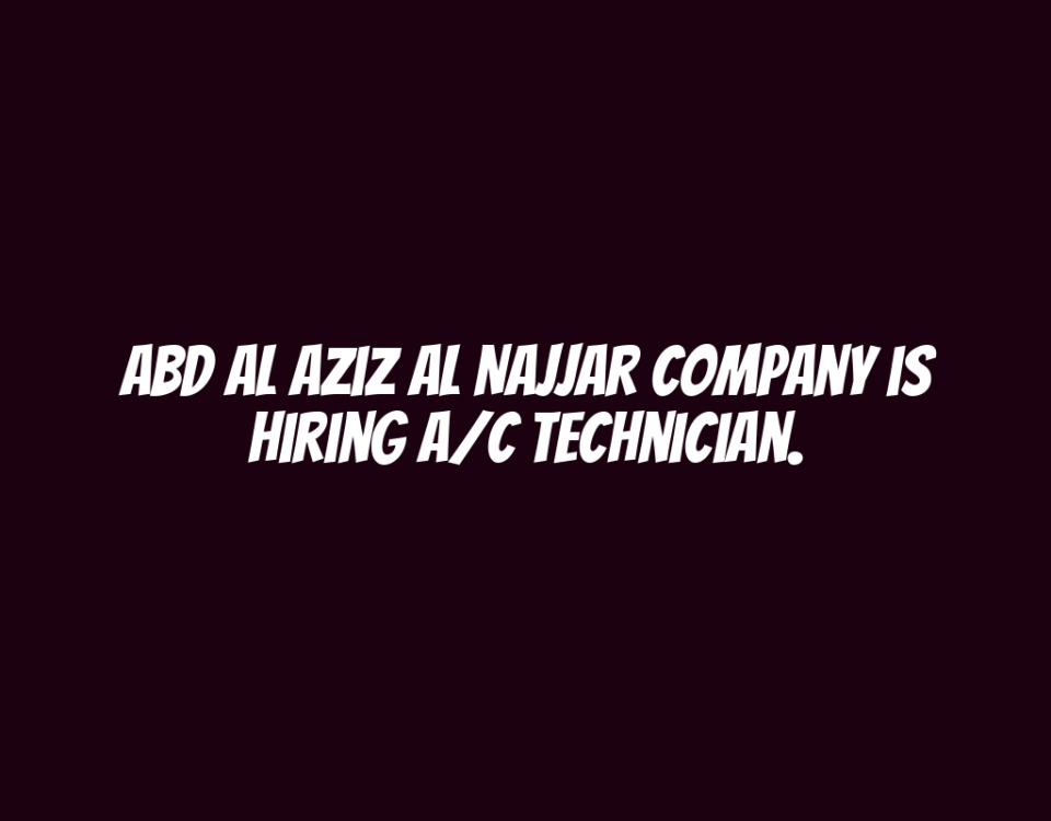 Abd Al Aziz Al Najjar Company is Hiring A/C Technician.